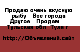 Продаю очень вкусную рыбу - Все города Другое » Продам   . Тульская обл.,Тула г.